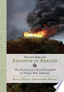 The lost Dark Age kingdom of Rheged : the discovery of a royal stronghold at Trusty's Hill, Galloway /