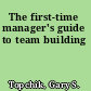 The first-time manager's guide to team building