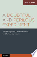 A doubtful and perilous experiment : advisory opinions, state constitutions, and judicial supremacy /