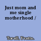 Just mom and me single motherhood /