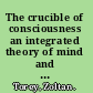 The crucible of consciousness an integrated theory of mind and brain /