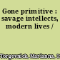 Gone primitive : savage intellects, modern lives /