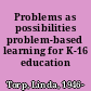 Problems as possibilities problem-based learning for K-16 education /