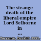 The strange death of the liberal empire Lord Selborne in South Africa /
