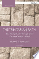 The trinitarian faith : the evangelical theology of the ancient Catholic Church /