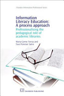 Information literacy education : a process approach : professionalising the pedagogical role of academic libraries /