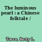 The luminous pearl : a Chinese folktale /