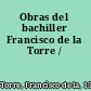 Obras del bachiller Francisco de la Torre /
