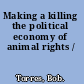 Making a killing the political economy of animal rights /