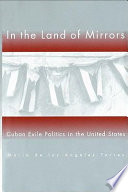 In the land of mirrors Cuban exile politics in the United States /