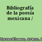 Bibliografía de la poesía mexicana /
