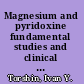 Magnesium and pyridoxine fundamental studies and clinical practice /