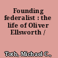 Founding federalist : the life of Oliver Ellsworth /