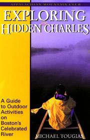 Exploring the hidden Charles : a guide to outdoor activities on Boston's celebrated river /