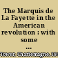 The Marquis de La Fayette in the American revolution : with some account of the attitude of France toward the war of independence /