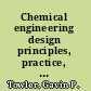 Chemical engineering design principles, practice, and economics of plant and process design /