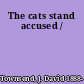 The cats stand accused /