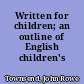 Written for children; an outline of English children's literature