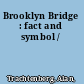 Brooklyn Bridge : fact and symbol /