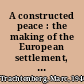 A constructed peace : the making of the European settlement, 1945-1963 /