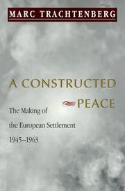 A constructed peace : the making of the European settlement, 1945-1963 /