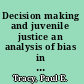 Decision making and juvenile justice an analysis of bias in case processing /