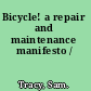 Bicycle! a repair and maintenance manifesto /