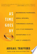 As time goes by boomerang marriages, serial spouses, throwback couples, and other romantic adventures in an age of longevity /