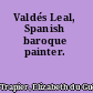 Valdés Leal, Spanish baroque painter.