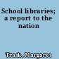 School libraries; a report to the nation
