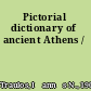 Pictorial dictionary of ancient Athens /
