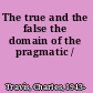 The true and the false the domain of the pragmatic /