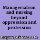 Managerialism and nursing beyond oppression and profession /