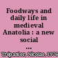 Foodways and daily life in medieval Anatolia : a new social history /