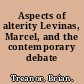 Aspects of alterity Levinas, Marcel, and the contemporary debate /