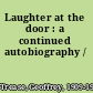 Laughter at the door : a continued autobiography /