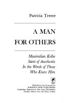 A man for others : Maximilian Kolbe, Saint of Auschwitz, in the words of those who knew him /