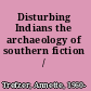 Disturbing Indians the archaeology of southern fiction /