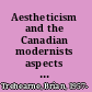 Aestheticism and the Canadian modernists aspects of a poetic influence /