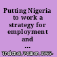 Putting Nigeria to work a strategy for employment and growth /