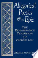 Allegorical poetics and the epic : the Renaissance tradition to Paradise lost /