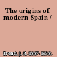 The origins of modern Spain /