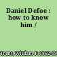 Daniel Defoe : how to know him /