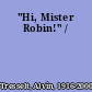 "Hi, Mister Robin!" /