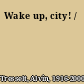 Wake up, city! /
