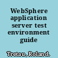 WebSphere application server test environment guide