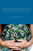 Ancient bodies, modern lives how evolution has shaped women's health /