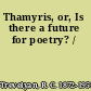 Thamyris, or, Is there a future for poetry? /