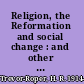 Religion, the Reformation and social change : and other essays /