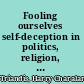 Fooling ourselves self-deception in politics, religion, and terrorism /